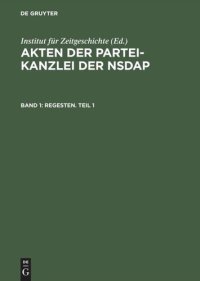 cover of the book Akten der Partei-Kanzlei der NSDAP: Band 1 Regesten. Teil 1