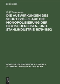 cover of the book Die Auswirkungen des Schutzzolls auf die Monopolisierung der Deutschen Eisen- und Stahlindustrie 1879–1892