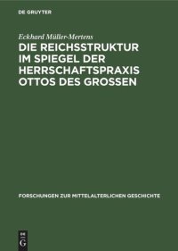 cover of the book Die Reichsstruktur im Spiegel der Herrschaftspraxis Ottos des Grossen: Mit historiographischen Prolegomena zur Frage Feudalstaat auf deutschem Boden, seit wann deutscher Feudalstaat?