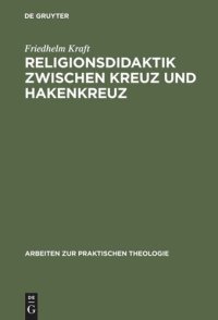 cover of the book Religionsdidaktik zwischen Kreuz und Hakenkreuz: Versuche zur Bestimmung von Aufgaben, Zielen und Inhalten des evangelischen Religionsunterrichts, dargestellt an den Richtlinienentwürfen zwischen 1933 und 1939