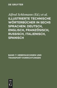 cover of the book Illustrierte Technische Wörterbücher in sechs Sprachen: Deutsch, Englisch, Französisch, Russisch, Italienisch, Spanisch: Band 7 Hebemaschinen und Transport-Vorrichtungen