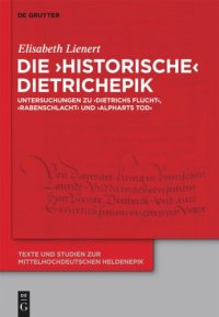 cover of the book Die ‘historische’ Dietrichepik: Untersuchungen zu ‘Dietrichs Flucht’, ‘Rabenschlacht’, ‘Alpharts Tod’