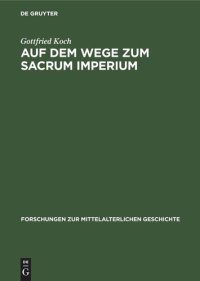 cover of the book Auf dem Wege zum Sacrum Imperium: Studien zur ideologischen Herrschaftsbegründung der deutscher Zentralgewalt im 11. und 12. Jahrhundert