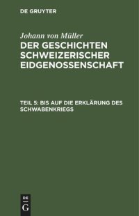 cover of the book Der Geschichten Schweizerischer Eidgenossenschaft: Teil 5 Bis auf die Erklärung des Schwabenkriegs