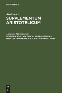 cover of the book Supplementum Aristotelicum. Volumen II/I-II Alexandri Aphrodisiensis praeter commentaria scripta minora: Pars I: De anima Liber cum mantissa. Pars II: Quaestiones. De fato. De mixtion