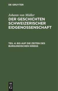 cover of the book Der Geschichten Schweizerischer Eidgenossenschaft: Teil 4 Bis auf die Zeiten des Burgundischen Kriegs