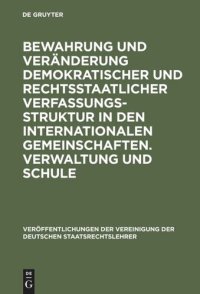 cover of the book Bewahrung und Veränderung demokratischer und rechtsstaatlicher Verfassungsstruktur in den internationalen Gemeinschaften. Verwaltung und Schule: Aussprache zu den Berichten in den Verhandlungen der Tagung der Deutschen Staatsrechtslehrer zu Kiel vom 9. bi