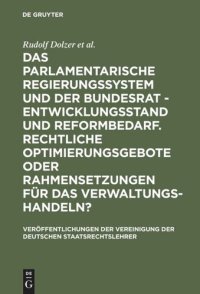 cover of the book Das parlamentarische Regierungssystem und der Bundesrat - Entwicklungsstand und Reformbedarf. Rechtliche Optimierungsgebote oder Rahmensetzungen für das Verwaltungshandeln?: Berichte und Diskussionen auf der Tagung der Vereinigung der Deutschen Staatsrech