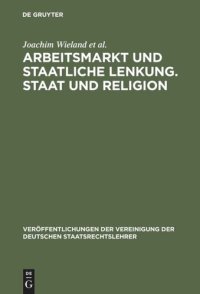 cover of the book Arbeitsmarkt und staatliche Lenkung. Staat und Religion: Berichte und Diskussionen auf der Tagung der Vereinigung der Deutschen Staatsrechtslehrer in Heidelberg vom 6. bis 9. Oktober 1999