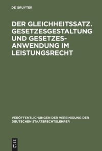 cover of the book Der Gleichheitssatz. Gesetzesgestaltung und Gesetzesanwendung im Leistungsrecht: Berichte und Diskussionen auf der Tagung der Vereinigung der Deutschen Staatsrechtslehrer in Tübingen vom 5. bis 8. Oktober 1988