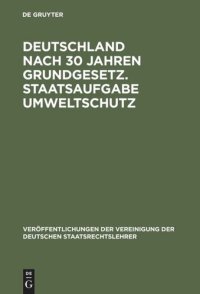 cover of the book Deutschland nach 30 Jahren Grundgesetz. Staatsaufgabe Umweltschutz: Berichte und Diskussionen auf der Tagung der Vereinigung der Deutschen Staatsrechtslehrer in Berlin vom 3. - 6. Oktober 1979