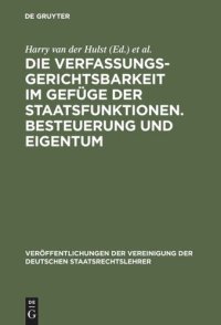 cover of the book Die Verfassungsgerichtsbarkeit im Gefüge der Staatsfunktionen. Besteuerung und Eigentum: Berichte und Diskussionen auf der Tagung der Vereinigung der Deutschen Staatsrechtslehrer zu Innsbruck vom 1. bis 4. Oktober 1980