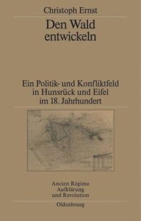 cover of the book Den Wald entwickeln: Ein Politik- und Konfliktfeld in Hunsrück und Eifel im 18. Jahrhundert