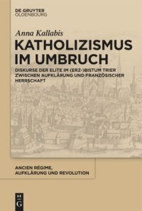 cover of the book Katholizismus im Umbruch: Diskurse der Elite im (Erz-)Bistum Trier zwischen Aufklärung und französischer Herrschaft