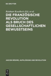 cover of the book Die Französische Revolution als Bruch des gesellschaftlichen Bewußtseins: Vorlagen und Diskussionen der internationalen Arbeitstagung am Zentrum für Interdisziplinäre Forschung der Universität Bielefeld, 28. Mai–1. Juni 1985