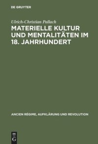 cover of the book Materielle Kultur und Mentalitäten im 18. Jahrhundert: Wirtschaftliche Entwicklung und politisch-sozialer Funktionswandel des Luxus in Frankreich und im Alten Reich am Ende des Ancien Régime