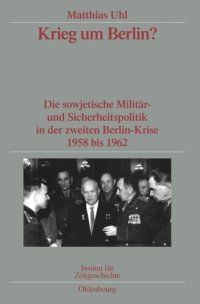 cover of the book Krieg um Berlin?: Die sowjetische Militär- und Sicherheitspolitik in der zweiten Berlin-Krise 1958 bis 1962. Veröffentlichungen zur SBZ-/DDR-Forschung im Institut für Zeitgeschichte