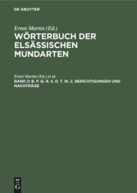 cover of the book Wörterbuch der elsässischen Mundarten. Band 2 B. P. Q. R. S. D. T. W. Z. Berichtigungen und Nachträge: Mit einem alphabetischen Wörterverzeichnis und einer Mundartenkarte von Hans Lienhart