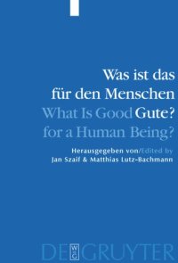 cover of the book Was ist das für den Menschen Gute? / What is Good for a Human Being?: Menschliche Natur und Güterlehre / Human Nature and Values