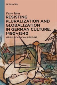 cover of the book Resisting Pluralization and Globalization in German Culture, 1490–1540: Visions of a Nation in Decline