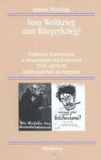 cover of the book Vom Weltkrieg zum Bürgerkrieg?: Politischer Extremismus in Deutschland und Frankreich 1918-1933/39 Berlin und Paris im Vergleich