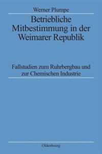 cover of the book Betriebliche Mitbestimmung in der Weimarer Republik: Fallstudien zum Ruhrbergbau und zur Chemischen Industrie