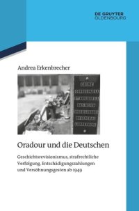 cover of the book Oradour und die Deutschen: Geschichtsrevisionismus, strafrechtliche Verfolgung, Entschädigungszahlungen und Versöhnungsgesten ab 1949