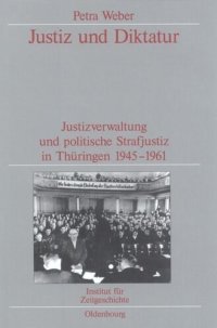 cover of the book Justiz und Diktatur: Justizverwaltung und politische Strafjustiz in Thüringen 1945-1961. Veröffentlichungen zur SBZ-/DDR-Forschung im Institut für Zeitgeschichte