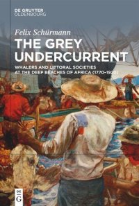 cover of the book The Grey Undercurrent: Whalers and Littoral Societies at the Deep Beaches of Africa (1770–1920)