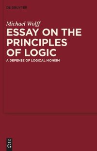 cover of the book Essay on the Principles of Logic: A Defense of Logical Monism