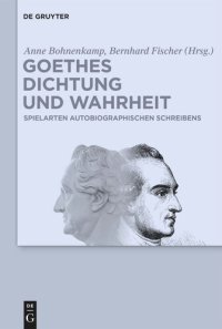 cover of the book Goethes Dichtung und Wahrheit: Beiträge zu Goethes autobiographischen Schriften