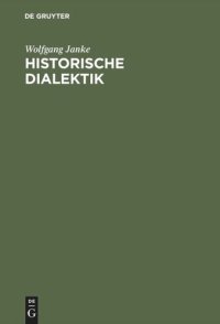 cover of the book Historische Dialektik: Destruktion dialektischer Grundformen von Kant bis Marx