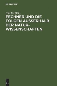 cover of the book Fechner und die Folgen außerhalb der Naturwissenschaften: Interdisziplinäres Kolloquium zum 200. Geburtstag Gustav Theodor Fechners