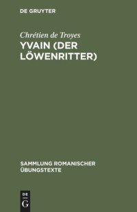 cover of the book Yvain (Der Löwenritter): Nach Wendelin Försters letzter Ausgabe in Auswahl bearbeitet und mit Einleitung und Glossar versehen