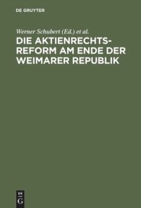 cover of the book Die Aktienrechtsreform am Ende der Weimarer Republik: Die Protokolle der Verhandlungen im Aktienrechtsausschuß des Vorläufigen Reichswirtschaftsrats unter dem Vorsitz von Max Hachenburg