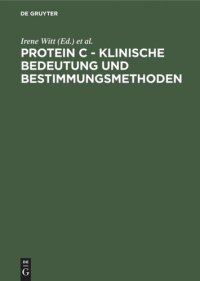 cover of the book Protein C - Klinische Bedeutung und Bestimmungsmethoden: Tagungsbericht Symposium über Protein C, Titisee/Freiburg im Breisgau, 9.–11. Juli 1984