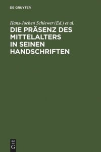 cover of the book Die Präsenz des Mittelalters in seinen Handschriften: Ergebnisse der Berliner Tagung in der Staatsbibliothek zu Berlin - Preußischer Kulturbesitz, 6.-8. April 2000