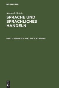 cover of the book Sprache und sprachliches Handeln: Band 1: Pragmatik und Sprachtheorie. Band 2: Prozeduren des sprachlichen Handelns. Band 3: Diskurs – Narration – Text – Schrift