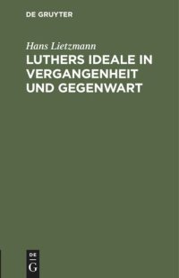 cover of the book Luthers Ideale in Vergangenheit und Gegenwart: Rede zur Reformationsfeier der Universität Jena am 31. Oktober 1917