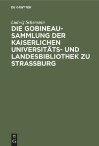 cover of the book Die Gobineau-Sammlung der Kaiserlichen Universitäts- und Landesbibliothek zu Straßburg