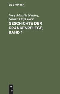 cover of the book Geschichte der Krankenpflege, Band 1: Die Entwicklung der Krankenpflege-Systeme von Urzeiten bis zur Gründung der ersten englischen und amerikanischen Pflegerinnenschulen