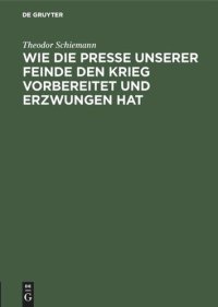 cover of the book Wie die Presse unserer Feinde den Krieg vorbereitet und erzwungen hat