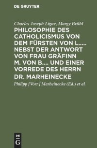 cover of the book Philosophie des Catholicismus von dem Fürsten von L..... Nebst der Antwort von Frau Gräfinn M. von B.... und einer Vorrede des Herrn Dr. Marheinecke