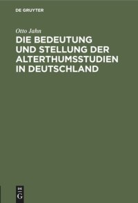 cover of the book Die Bedeutung und Stellung der Alterthumsstudien in Deutschland: Eine Rede bei der Übergabe des Rectorats am 15. October 1859 in der Aula zu Bonn gehalten