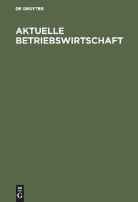 cover of the book Aktuelle Betriebswirtschaft: Festschrift zum 60. Geburtstag von Konrad Mellerowicz, gewidmet von seinen Freunden, Kollegen und Schülern