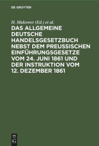 cover of the book Das allgemeine Deutsche Handelsgesetzbuch nebst dem Preußischen Einführungsgesetze vom 24. Juni 1861 und der Instruktion vom 12. Dezember 1861