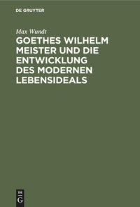 cover of the book Goethes Wilhelm Meister und die Entwicklung des modernen Lebensideals