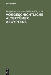 cover of the book Vorgeschichtliche Altertümer Aegyptens: Sonderausstellung für den Internationalen Kongress für Historische Wissenschaften