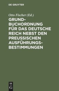 cover of the book Grundbuchordnung für das Deutsche Reich nebst den preußischen Ausführungsbestimmungen: Text-Ausgabe mit Einleitung, Anmerkungen und Sachregister