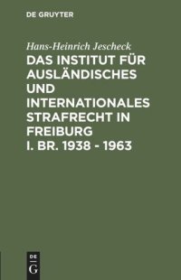 cover of the book Das Institut für Ausländisches und Internationales Strafrecht in Freiburg i. Br. 1938 – 1963